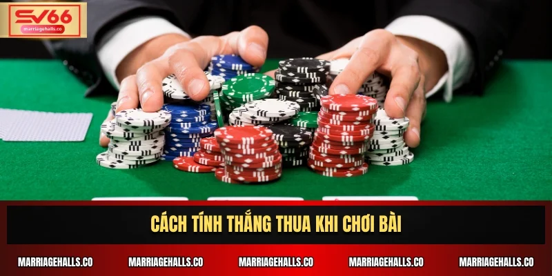 Cách tính thắng thua khi chơi bài