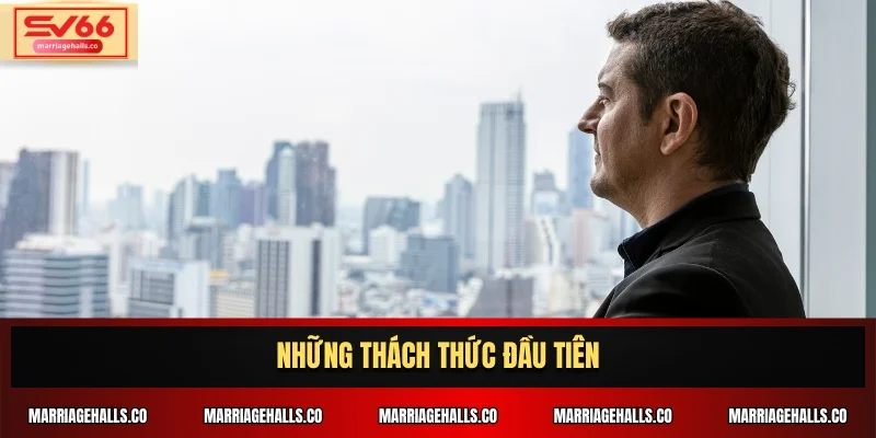 Những thách thức đầu tiên