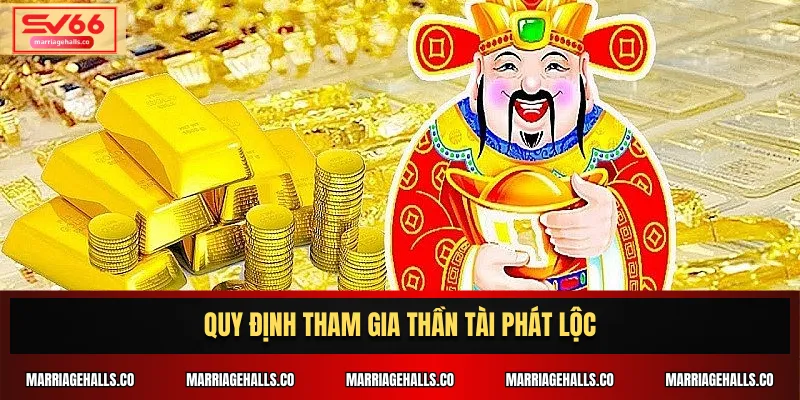 Quy định tham gia Thần Tài Phát Lộc