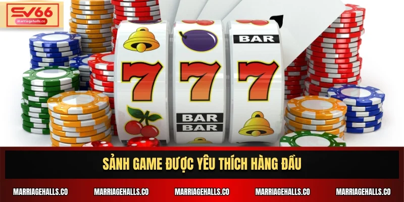 Sảnh game được yêu thích hàng đầu